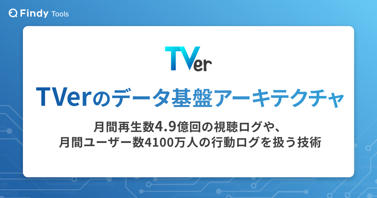 TVerのデータ基盤アーキテクチャ - 月間再生数4.9億回の視聴ログや、月間ユーザー数4100万人の行動ログを扱う技術