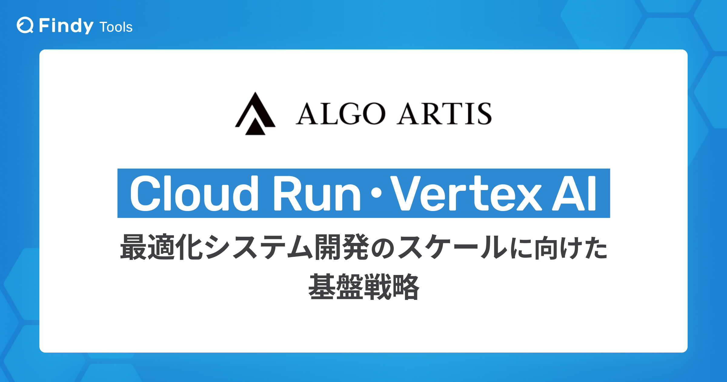 Cloud Run・Vertex AI を活用した最適化システム開発をスケールさせる基盤戦略
