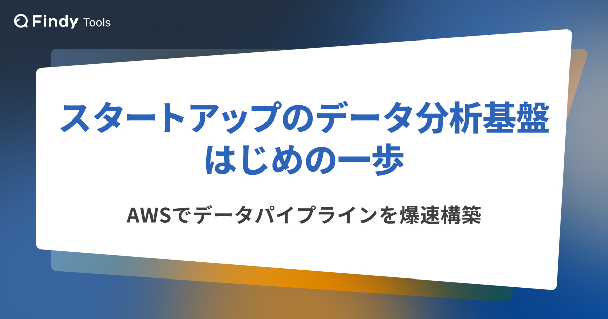 スタートアップのデータ分析基盤はじめの一歩 - AWSでデータパイプラインを爆速構築