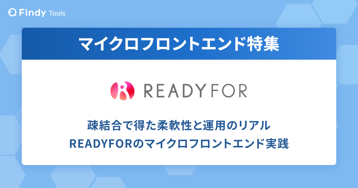疎結合で得た柔軟性と運用のリアル　READYFORのマイクロフロントエンド現在地