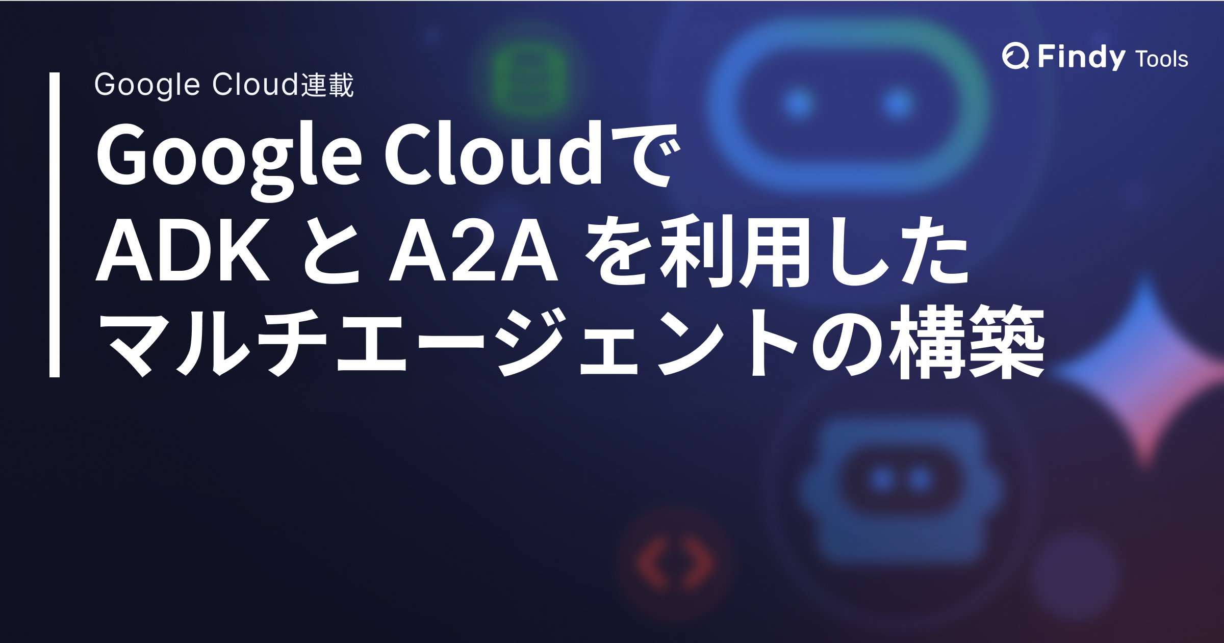 Google CloudでAgent Development Kit (ADK) とAgent2Agent (A2A) を利用しマルチエージェントの構築