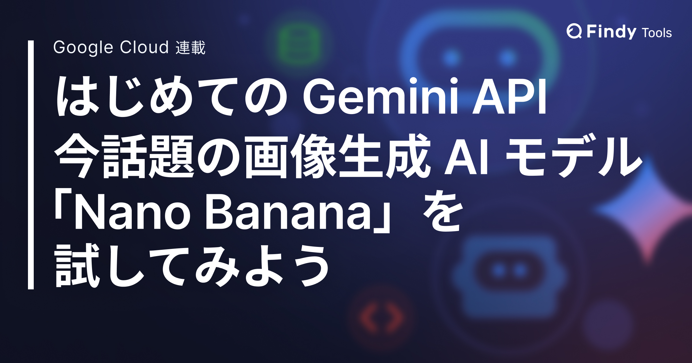 Google Colab ではじめる Gemini API、今話題の画像生成 AI モデル「Nano Banana」を試してみましょう。