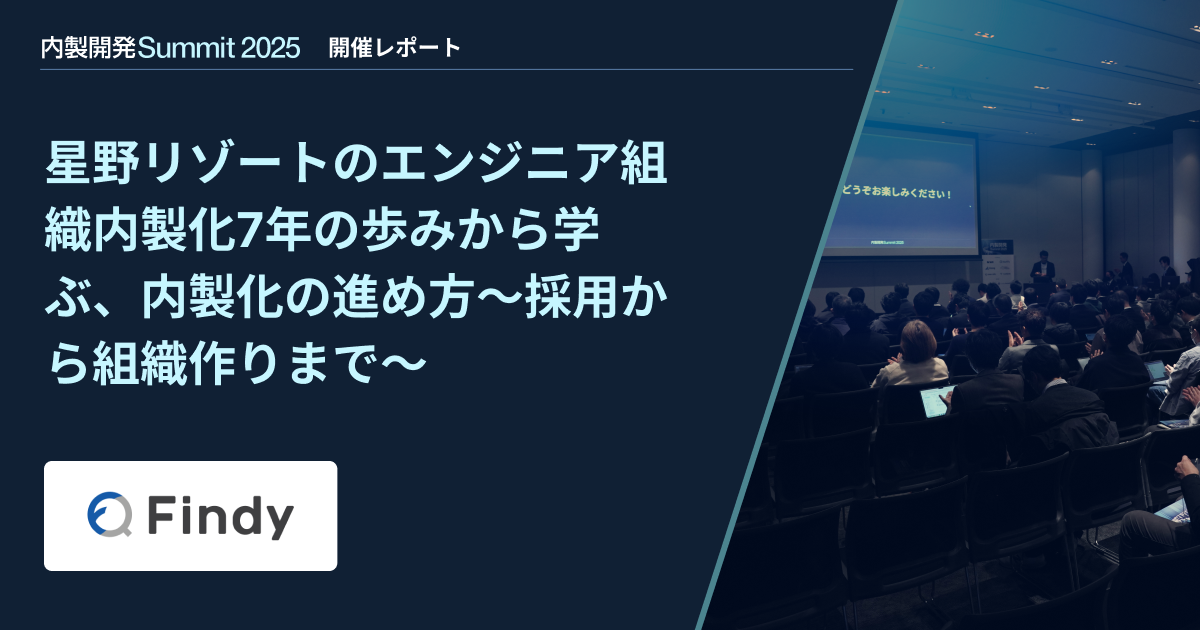 【内製開発Summit 2025】星野リゾートのエンジニア組織内製化7年の歩みから学ぶ、内製化の進め方〜採用から組織作りまで〜