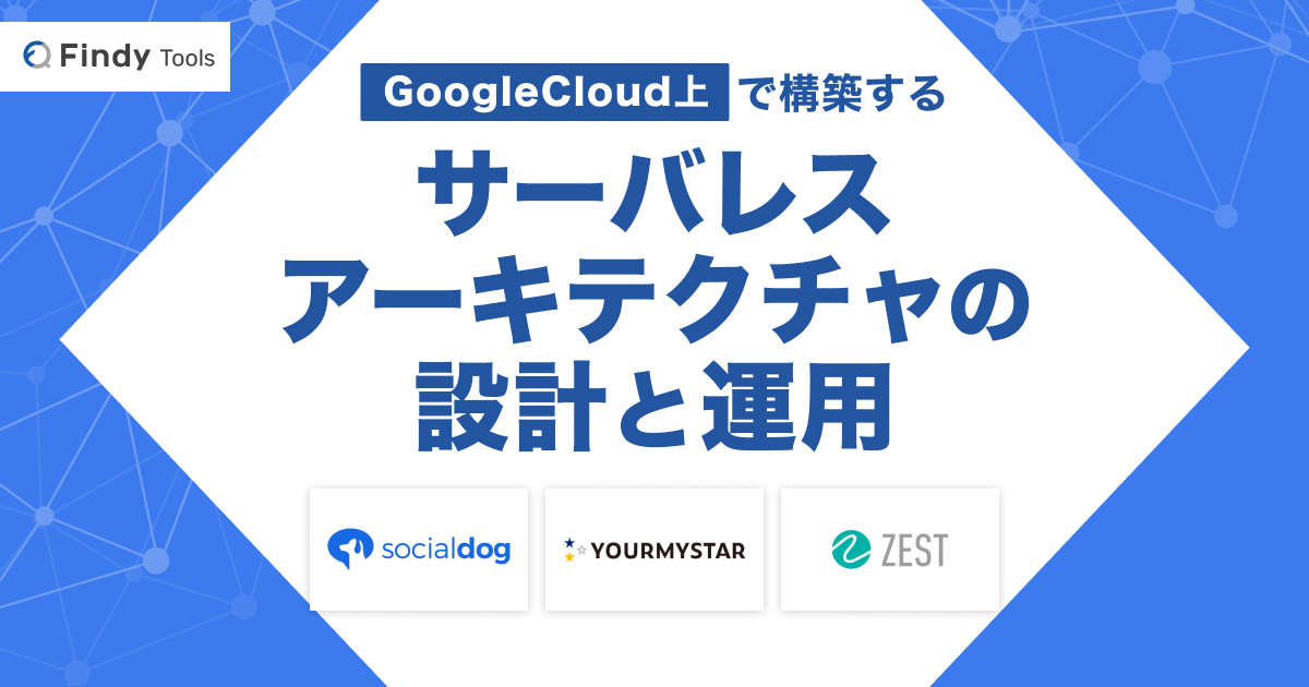 Google Cloud上で構築するサーバレスアーキテクチャの設計と運用
